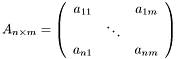 \[ A_{n\times m} = \left(\begin{array}{ccc} a_{11} & & a_{1m} \\ & \ddots & \\ a_{n1} & & a_{nm} \end{array}\right) \]