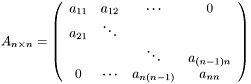 \[ A_{n\times n} = \left(\begin{array}{cccc} a_{11} & a_{12} & \cdots & 0 \\ a_{21} & \ddots & & \\ & & \ddots & a_{(n-1)n} \\ 0 & \cdots & a_{n(n-1)} & a_{nn} \end{array}\right) \]